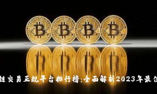 区块链交易正规平台排行榜：全面解析2023年最佳选择
