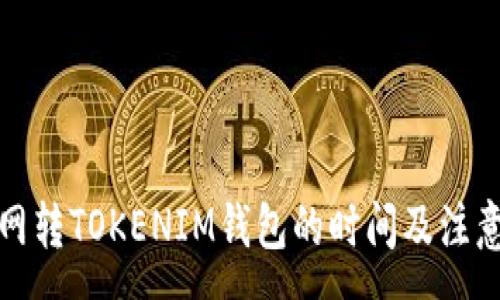 :
火币网转TOKENIM钱包的时间及注意事项