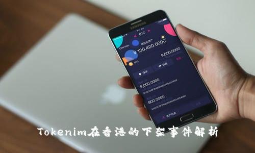 Tokenim在香港的下架事件解析