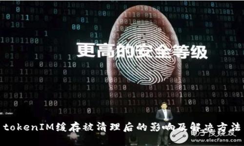 tokenIM缓存被清理后的影响及解决方法