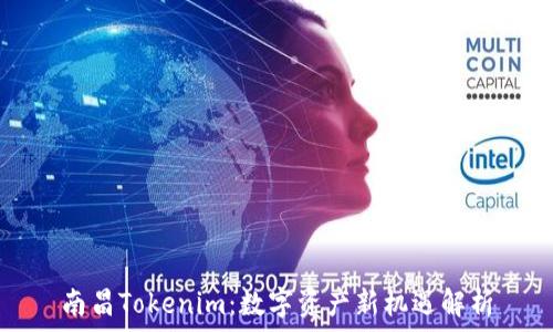   
南昌Tokenim：数字资产新机遇解析