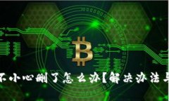 TokenIM不小心删了怎么办？解决办法与恢复指南