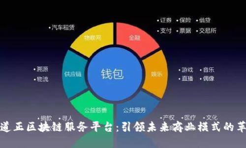 南道正区块链服务平台：引领未来商业模式的革命