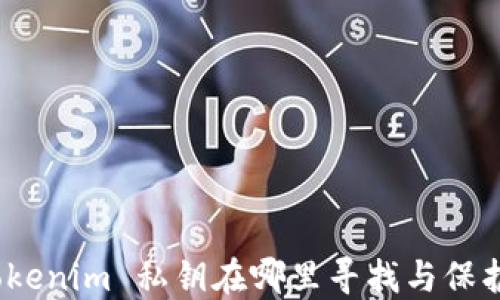 
Tokenim 私钥在哪里寻找与保护？