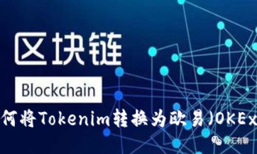 如何将Tokenim转换为欧易（OKEx）？