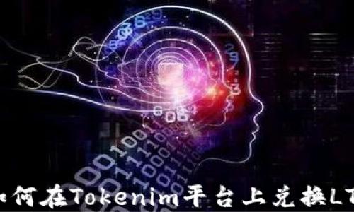 
如何在Tokenim平台上兑换LTC