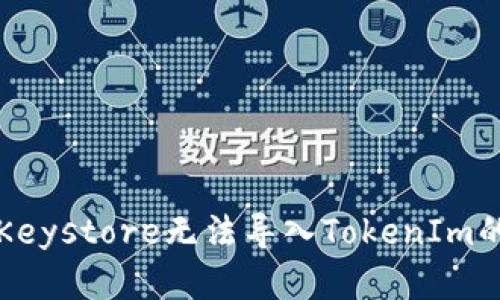解决Keystore无法导入TokenIm的问题