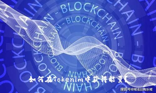 如何在Tokenim中获得能量？