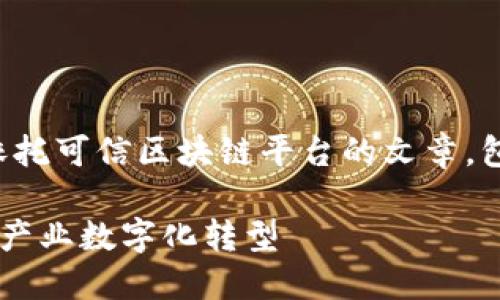 好的，我将为您撰写一篇关于国网依托可信区块链平台的文章，包含一个、相关关键词以及详细介绍。

国网依托可信区块链平台推动电力产业数字化转型