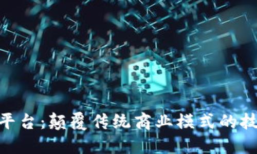 IBM区块链平台：颠覆传统商业模式的技术解决方案