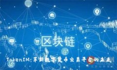 TokenIM：革新数字货币交易平台的未来
