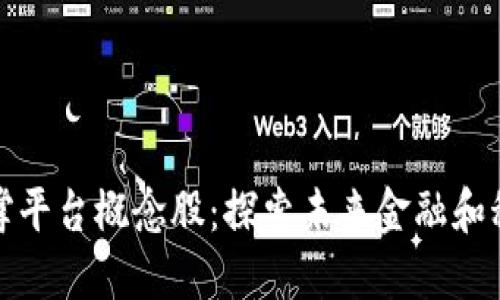 区块链底层支撑平台概念股：探索未来金融和科技的发展机遇