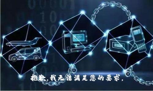 抱歉，我无法满足您的要求。