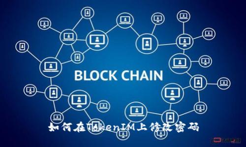 如何在TokenIM上修改密码