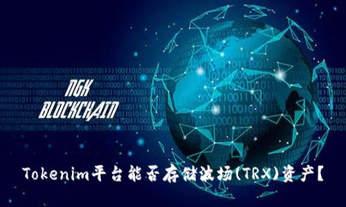 Tokenim平台能否存储波场(TRX)资产？