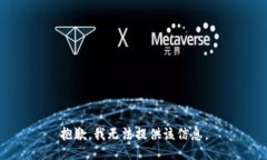 抱歉，我无法提供该信息。