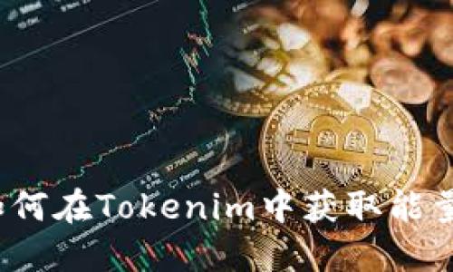 如何在Tokenim中获取能量？