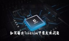 如何解决Tokenim下载失败问题