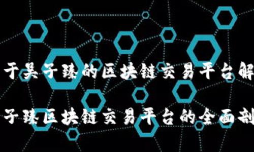 基于吴子臻的区块链交易平台解析

吴子臻区块链交易平台的全面剖析