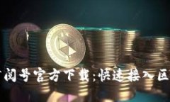 区块链订阅号官方下载：快速接入区块链世界