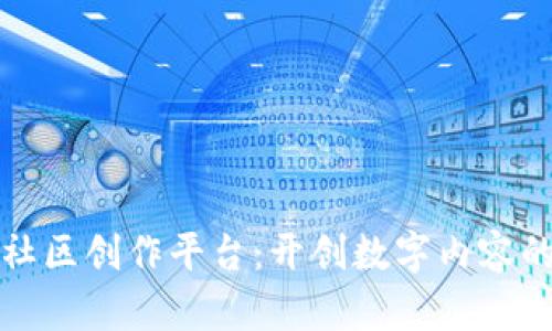 区块链社区创作平台：开创数字内容的新时代