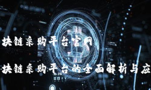 海淀区块链采购平台官网

海淀区块链采购平台的全面解析与应用前景