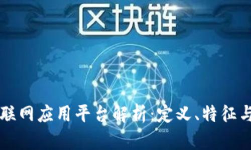 区块链互联网应用平台解析：定义、特征与未来发展