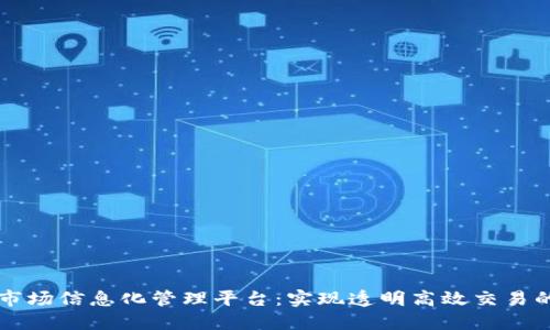 区块链市场信息化管理平台：实现透明高效交易的新纪元