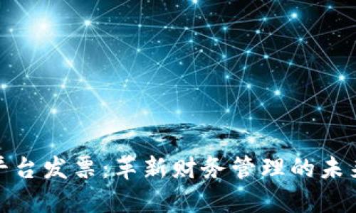 : 区块链平台发票：革新财务管理的未来解决方案