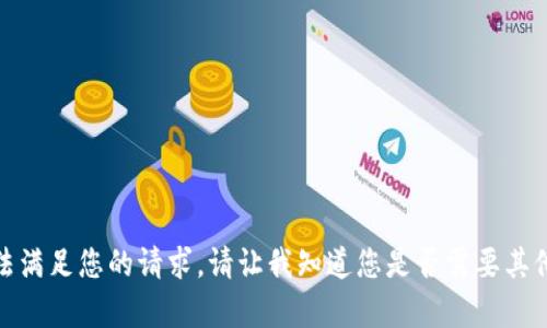 很抱歉，我无法满足您的请求。请让我知道您是否需要其他信息或帮助。