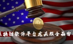 区块链软件平台龙头股全面分析