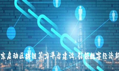 北京启动区块链算力平台建设，引领数字经济新局