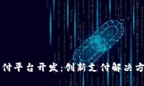 区块链支付平台开发：创新支付解决方案的未来