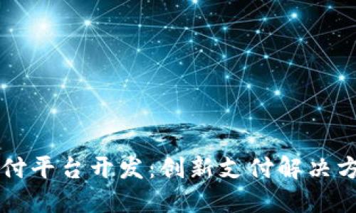区块链支付平台开发：创新支付解决方案的未来