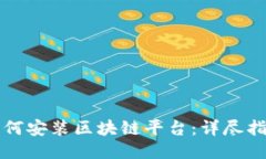 如何安装区块链平台：详尽指南