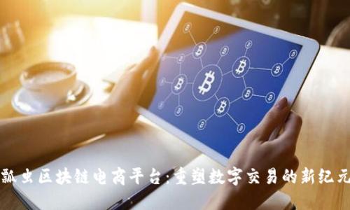瓢虫区块链电商平台：重塑数字交易的新纪元