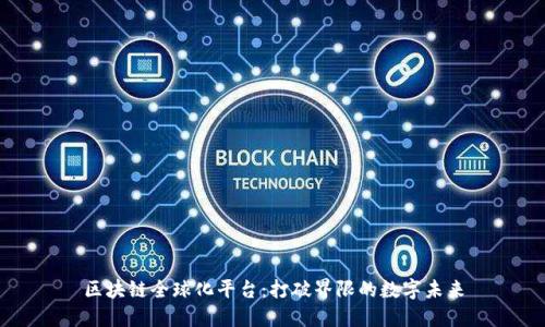 区块链全球化平台：打破界限的数字未来