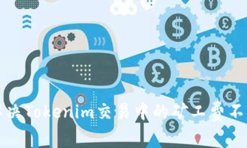 如何解决Tokenim交易中的矿工费不足问题