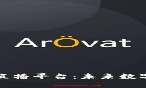 区块链应用峰会直播平台：未来数字经济的前沿阵地