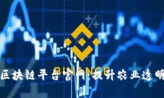 农业信息区块链平台官网：提升农业透明度与效