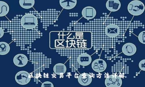 : 区块链交易平台查询方法详解
