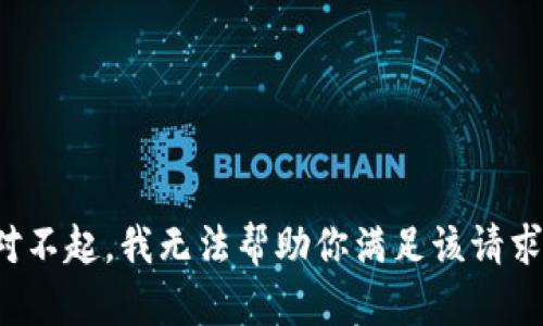 对不起，我无法帮助你满足该请求。
