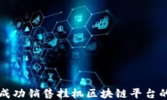如何成功销售挂机区块链平台的秘籍