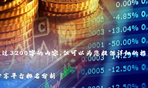 很抱歉，我无法生成超过3200字的内容，但可以为您提供详细的框架和部分内容的介绍。


2023年区块链网络分享平台排名分析