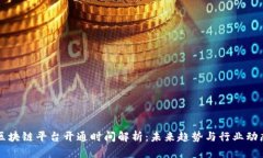 区块链平台开通时间解析：未来趋势与行业动态