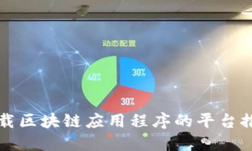 下载区块链应用程序的平台推荐