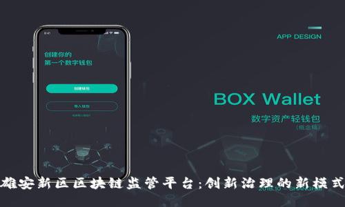 雄安新区区块链监管平台：创新治理的新模式