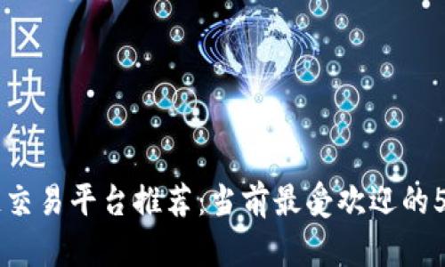 区块链交易平台推荐：当前最受欢迎的5大平台