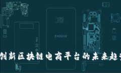 上链购：创新区块链电商平台的未来趋势与挑战
