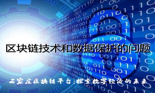 石家庄区块链平台：探索数字经济的未来